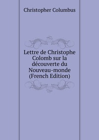 Lettre de Christophe Colomb sur la decouverte du Nouveau-monde (French Edition)