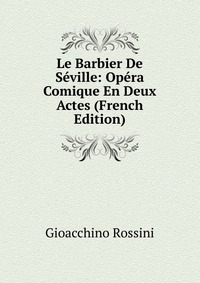 Le Barbier De Seville: Opera Comique En Deux Actes (French Edition)