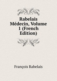 Rabelais Medecin, Volume 1 (French Edition)