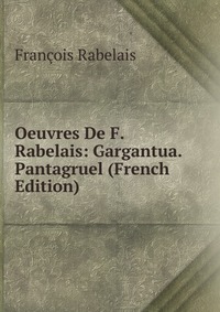 Oeuvres De F. Rabelais: Gargantua. Pantagruel (French Edition)