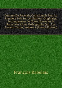 Oeuvres De Rabelais, Collationnes Pour La Premiere Fois Sur Les Editions Originales, Accompagnees De Notes Nouvelles Et Ramenees A Une Orthographe Qui . Les Anciens Textes, Volume 2 (French E