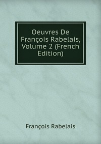 Oeuvres De Francois Rabelais, Volume 2 (French Edition)