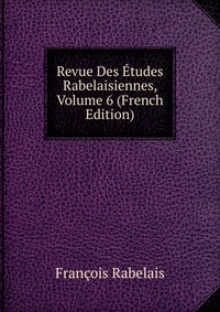 Revue Des Etudes Rabelaisiennes, Volume 6 (French Edition)