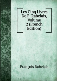 Les Cinq Livres De F. Rabelais, Volume 2 (French Edition)