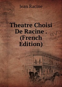 Theatre Choisi De Racine . (French Edition)