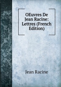 OEuvres De Jean Racine: Lettres (French Edition)