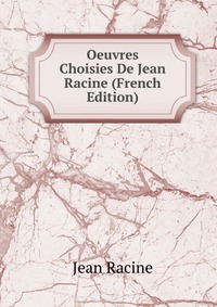 Oeuvres Choisies De Jean Racine (French Edition)