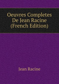 Oeuvres Completes De Jean Racine (French Edition)