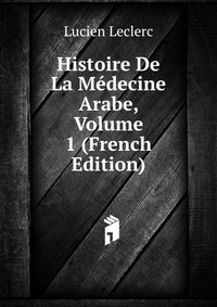 Histoire De La Medecine Arabe, Volume 1 (French Edition)