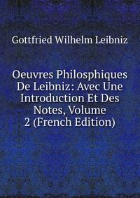 Oeuvres Philosphiques De Leibniz: Avec Une Introduction Et Des Notes, Volume 2 (French Edition)