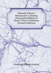 Sbornik Pisem I Memoralov Lebnitsa Otnosiashchikhsia K Rossi I Petru Velikomu (French Edition)