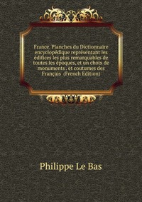 France. Planches du Dictionnaire encyclopedique representant les edifices les plus remarquables de toutes les epoques, et un choix de monuments . et coutumes des Francais (French Edition)