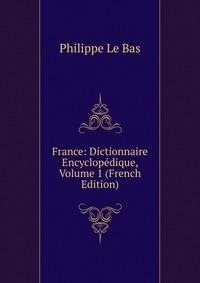 France: Dictionnaire Encyclopedique, Volume 1 (French Edition)