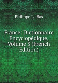 France: Dictionnaire Encyclopedique, Volume 3 (French Edition)