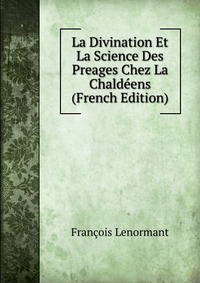 La Divination Et La Science Des Preages Chez La Chaldeens (French Edition)