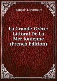 La Grande-Grece: Littoral De La Mer Ionienne (French Edition)