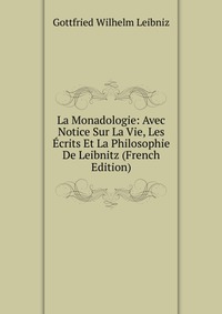 La Monadologie: Avec Notice Sur La Vie, Les Ecrits Et La Philosophie De Leibnitz (French Edition)