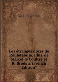 Les etranges noces de Rouletabille. Illus. de Marcel le Coultre et R. Broders (French Edition)