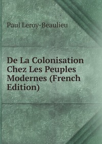 De La Colonisation Chez Les Peuples Modernes (French Edition)