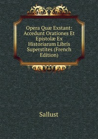 Opera Qu? Exstant: Accedunt Orationes Et Epistol? Ex Historiarum Libris Superstites (French Edition)