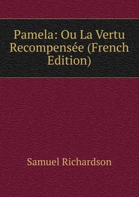 Pamela: Ou La Vertu Recompensee (French Edition)