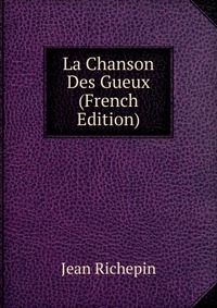 La Chanson Des Gueux (French Edition)