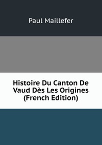 Histoire Du Canton De Vaud Des Les Origines (French Edition)