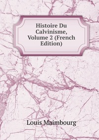 Histoire Du Calvinisme, Volume 2 (French Edition)