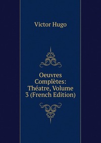 Oeuvres Completes: Theatre, Volume 3 (French Edition)