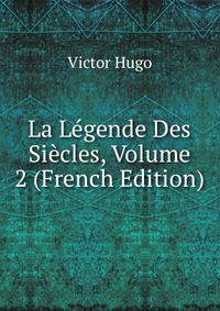 La Legende Des Siecles, Volume 2 (French Edition)