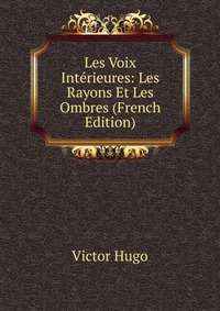 Les Voix Interieures: Les Rayons Et Les Ombres (French Edition)