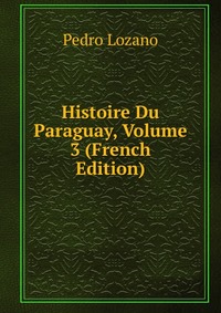 Histoire Du Paraguay, Volume 3 (French Edition)