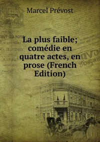 La plus faible; comedie en quatre actes, en prose (French Edition)