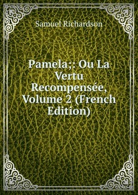 Pamela;: Ou La Vertu Recompensee, Volume 2 (French Edition)