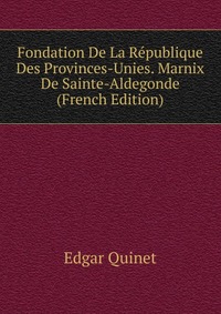 Fondation De La Republique Des Provinces-Unies. Marnix De Sainte-Aldegonde (French Edition)