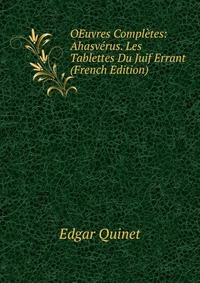 OEuvres Completes: Ahasverus. Les Tablettes Du Juif Errant (French Edition)