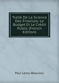 Traite De La Science Des Finances: Le Budget Et Le Credit Public (French Edition)