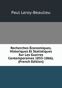 Recherches Economiques, Historiques Et Statistiques Sur Les Guerres Contemporaines 1853-1866). (French Edition)