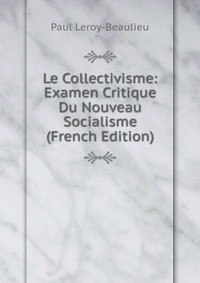 Le Collectivisme: Examen Critique Du Nouveau Socialisme (French Edition)