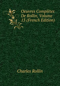 Oeuvres Completes De Rollin, Volume 13 (French Edition)