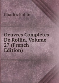 Oeuvres Completes De Rollin, Volume 27 (French Edition)