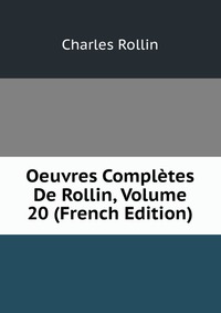 Oeuvres Completes De Rollin, Volume 20 (French Edition)