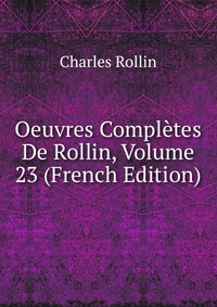 Oeuvres Completes De Rollin, Volume 23 (French Edition)