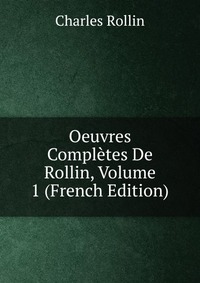 Oeuvres Completes De Rollin, Volume 1 (French Edition)