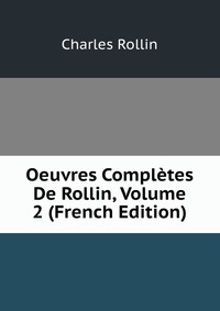 Oeuvres Completes De Rollin, Volume 2 (French Edition)