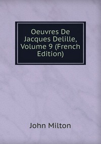 Oeuvres De Jacques Delille, Volume 9 (French Edition)