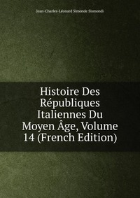 Histoire Des Republiques Italiennes Du Moyen Age, Volume 14 (French Edition)