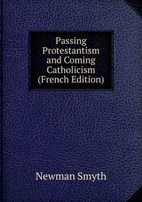 Passing Protestantism and Coming Catholicism (French Edition)