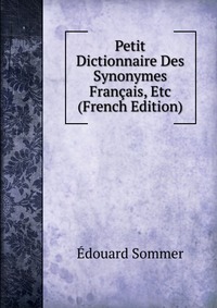 Petit Dictionnaire Des Synonymes Francais, Etc (French Edition)