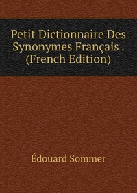 Petit Dictionnaire Des Synonymes Francais . (French Edition)